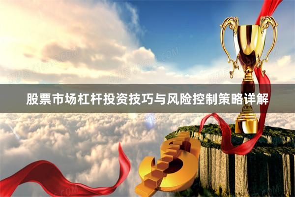股票市场杠杆投资技巧与风险控制策略详解